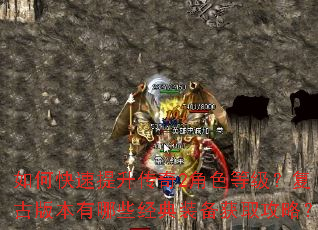 如何快速提升传奇2角色等级?复古版本有哪些经典装备获取攻略? 如何快速提升传奇2角色等级?复古版本有哪些经典装备获取攻略?